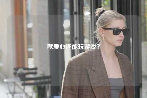 獻愛心還能玩游戲？