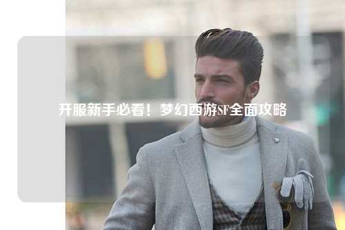 開服新手必看！夢幻西游SF全面攻略