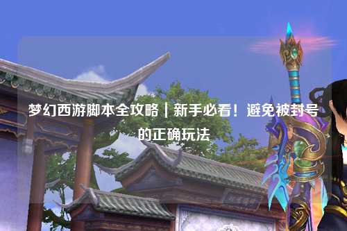 夢(mèng)幻西游腳本全攻略｜新手必看！避免被封號(hào)的正確玩法